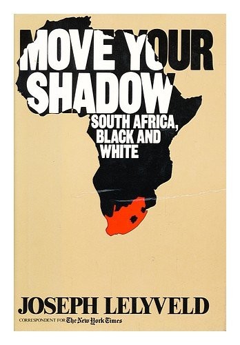 MOVE YOUR SHADOW: SOUTH AFRICA, BLACK AND WHITE By Joseph Lelyveld – Hardcover