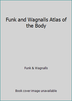 Funk and Wagnalls Atlas of the Body by Funk & Wagnalls