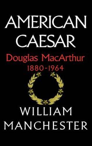 American Caesar: Douglas MacArthur 1880 – 1964 – Hardcover – GOOD