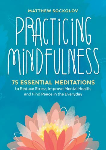 Practicing Mindfulness: 75 Essential Meditations to Reduce Stress, Improve Menta