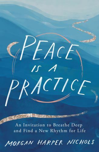 Peace Is a Practice: An Invitation to Breathe Deep and Find a New Rhythm for Lif