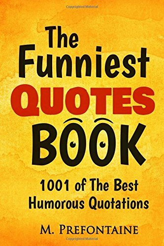 The Funniest Quotes Book: 1001 of the Best Humourous Quotat… by Prefontaine, M