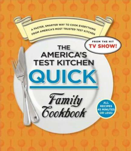 The America’s Test Kitchen Quick Family Cookbook: A Faster, Smarter – VERY GOOD