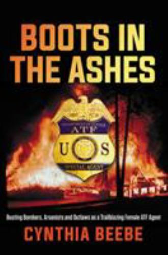 Boots in the Ashes : Busting Bombers, Arsonists and Outlaws As a Trailblazing…