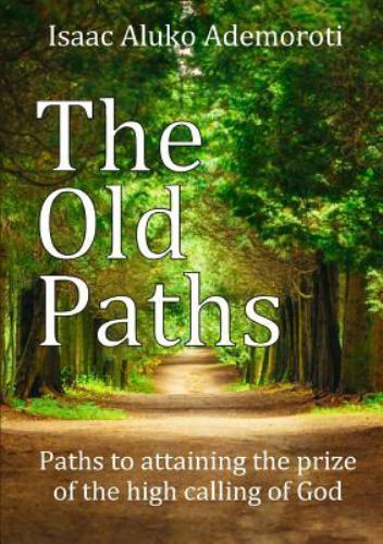 The Old Paths: Paths to attaining the prize of the high calling of God, Like …