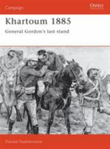 Khartoum 1885: General Gordon’s last stand (Campaign) by Featherstone, Donald