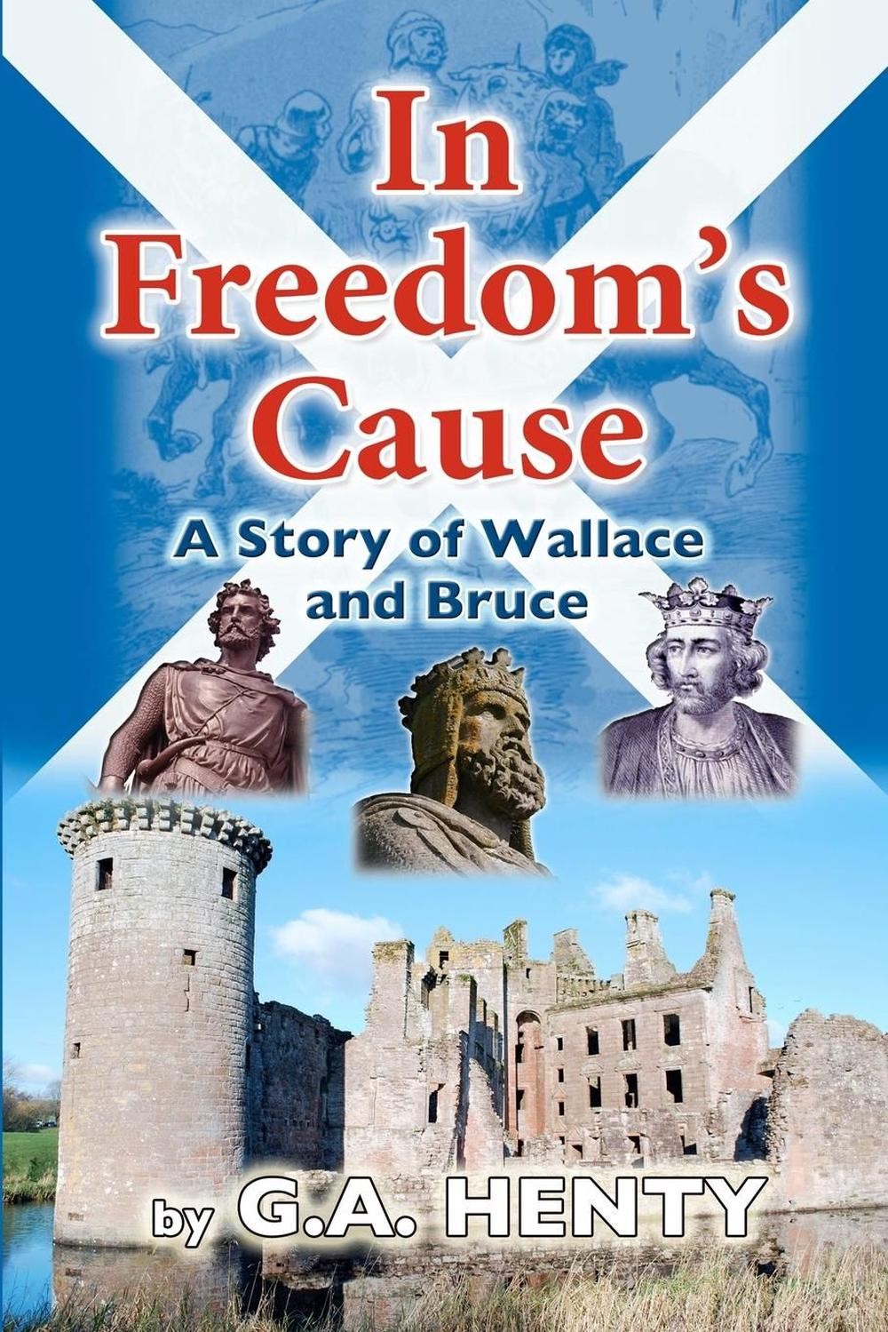 In Freedom’s Cause: A Tale of Wallace and Bruce by G.A. Henty (English) Paperbac