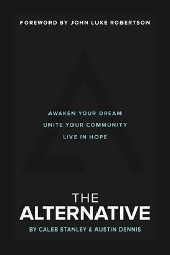 The Alternative: Awaken Your Dream, Unite Your Community, and Live in Hope: New