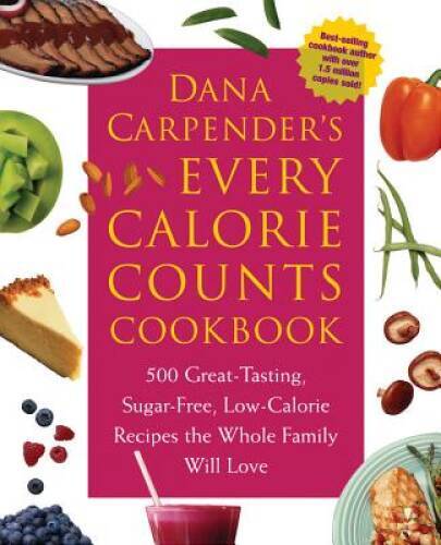 Dana Carpender’s Every Calorie Counts Cookbook: 500 Great-Tasting, Sugar- – GOOD