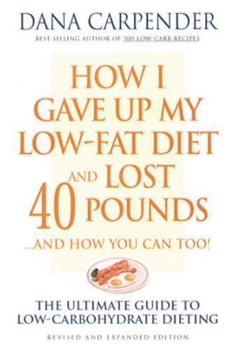 How I Gave Up My Low-Fat Diet and Lost 40- Dana Carpender, 1592330401, paperback