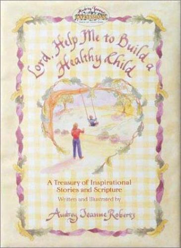 Lord, Help Me to Build a Healthy Child by Audrey Jeanne Roberts
