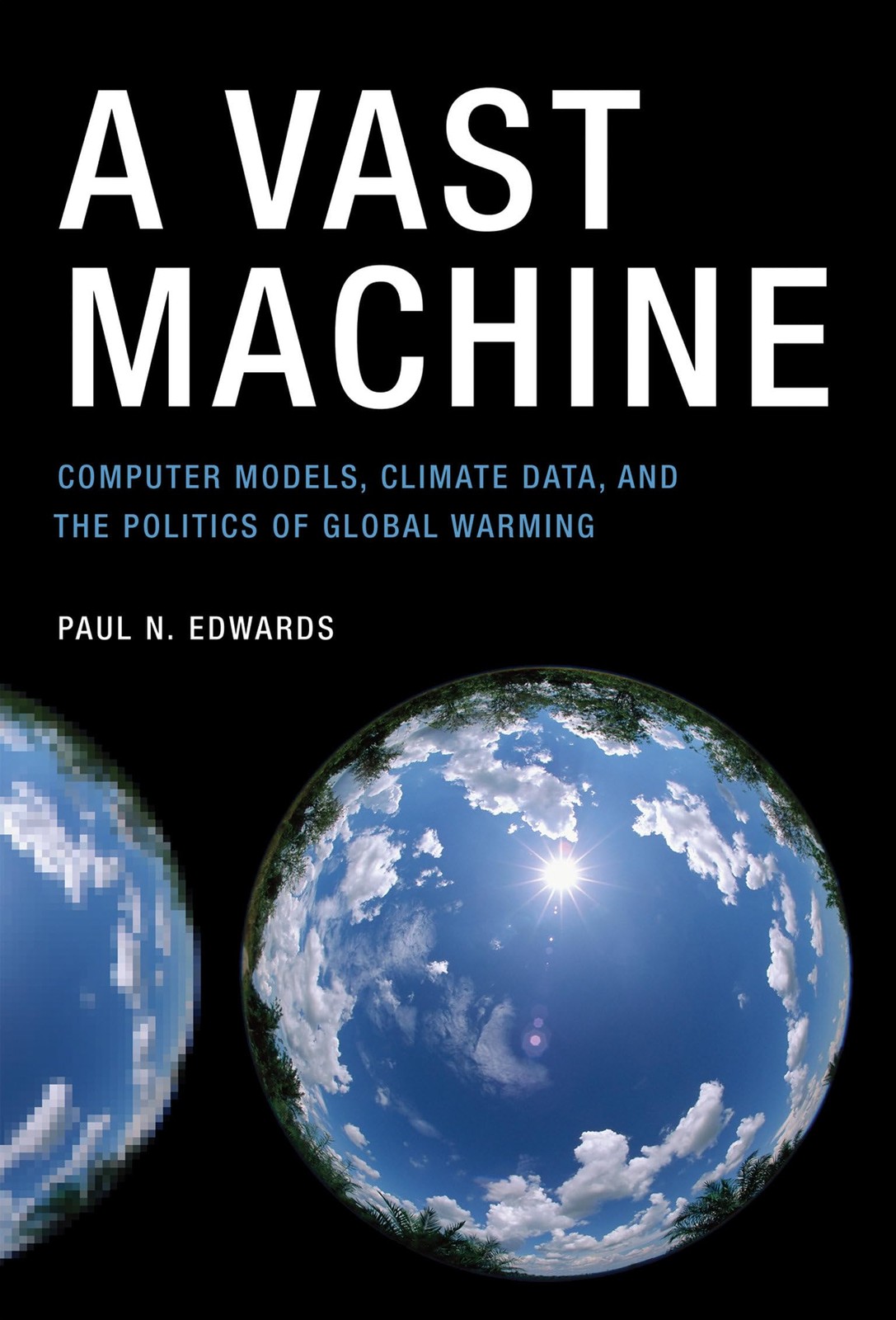 A Vast Machine: Computer Models, Climate Data, and the Politics of Global Warmin