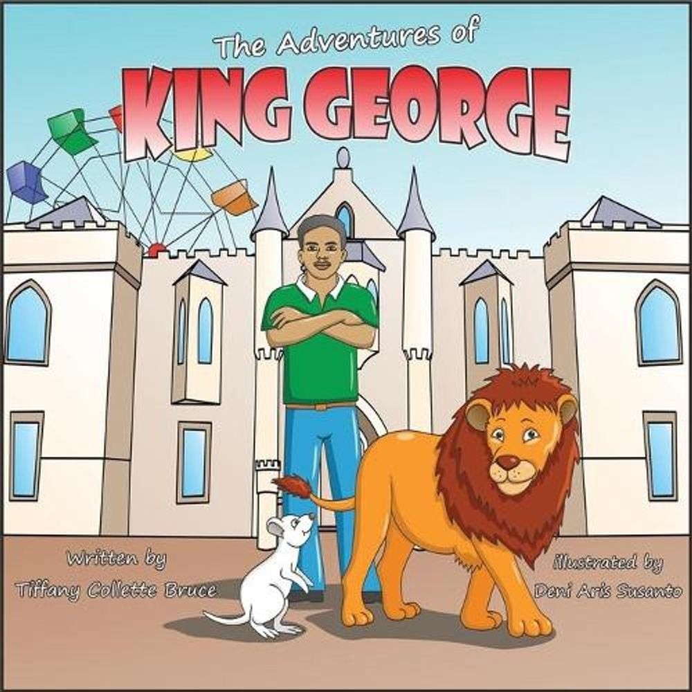 The Adventures of King George: A Day at the Fair by Tiffany Collette Bruce (Engl